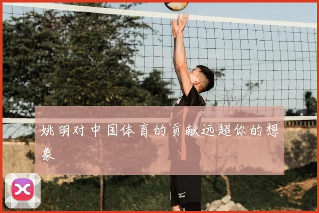 姚明对中国体育的贡献远超你的想象